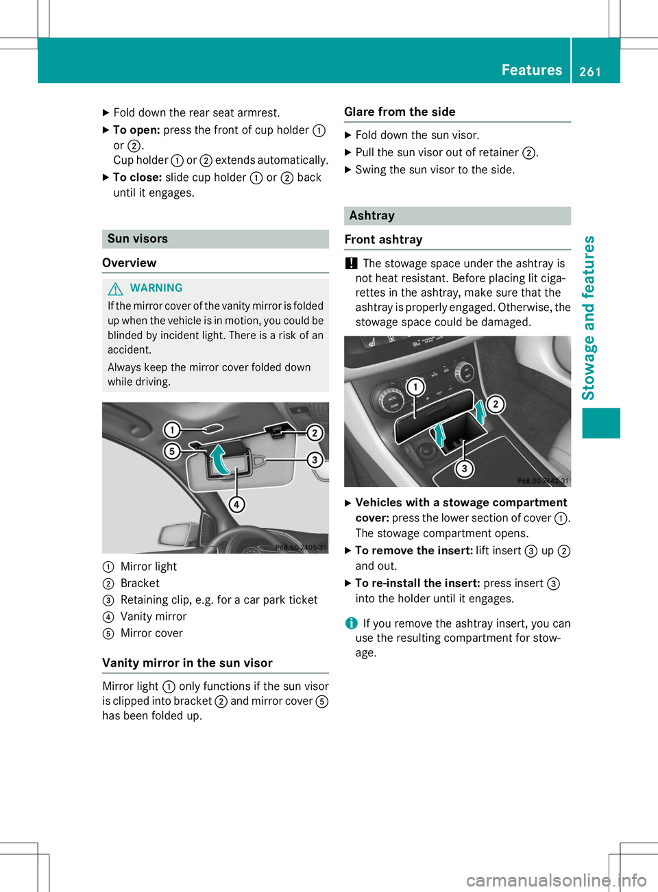 MERCEDES-BENZ B-CLASS SPORTS 2015 Owners Manual XFold down the rear seat armrest.
X To open: press the front of cup holder :
or ; .
Cup holder :or; extends automatically.
X To close: slide cup holder :or; back
until it engages.
Sun visors
Overview
MERCEDES-BENZ B-CLASS SPORTS 2015 Owners Manual XFold down the rear seat armrest.
X To open: press the front of cup holder :
or ; .
Cup holder :or; extends automatically.
X To close: slide cup holder :or; back
until it engages.
Sun visors
Overview