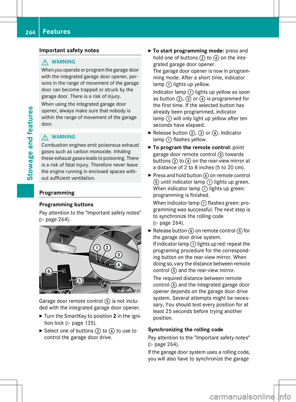 MERCEDES-BENZ B-CLASS SPORTS 2015 Owners Manual Important safety notes
GWARNING
When you operate or program the garage doorwith the integrated garage door opener, per-
sons in the range of movement of the garage
door can become trapped or struck b MERCEDES-BENZ B-CLASS SPORTS 2015 Owners Manual Important safety notes
GWARNING
When you operate or program the garage doorwith the integrated garage door opener, per-
sons in the range of movement of the garage
door can become trapped or struck b