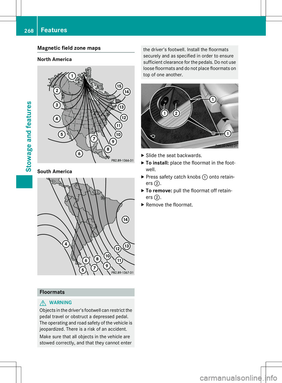 MERCEDES-BENZ B-CLASS SPORTS 2015 Owners Manual Magnetic field zone maps
North America
South America
Floormats
GWARNING
Objects in the driver's footwell can restrict thepedal travel or obstruct a depressed pedal.
The operating and road safety MERCEDES-BENZ B-CLASS SPORTS 2015 Owners Manual Magnetic field zone maps
North America
South America
Floormats
GWARNING
Objects in the driver's footwell can restrict thepedal travel or obstruct a depressed pedal.
The operating and road safety