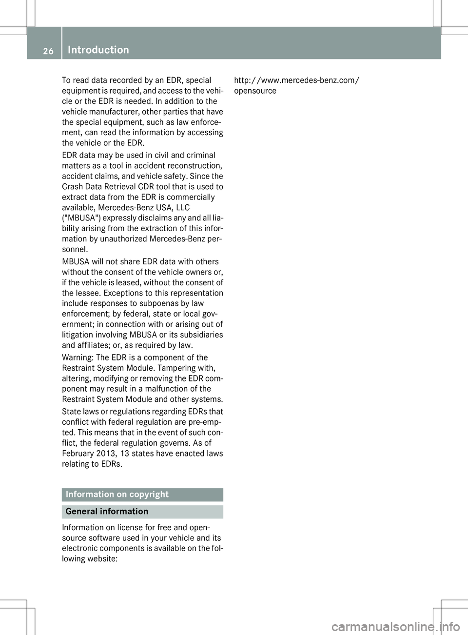 MERCEDES-BENZ B-CLASS SPORTS 2015 Owners Manual To read data recorded by an EDR, special 
equipment is required, and access to the vehi-
cle or the EDR is needed. In addition to the
vehicle manufacturer, other parties that have the special equipmen