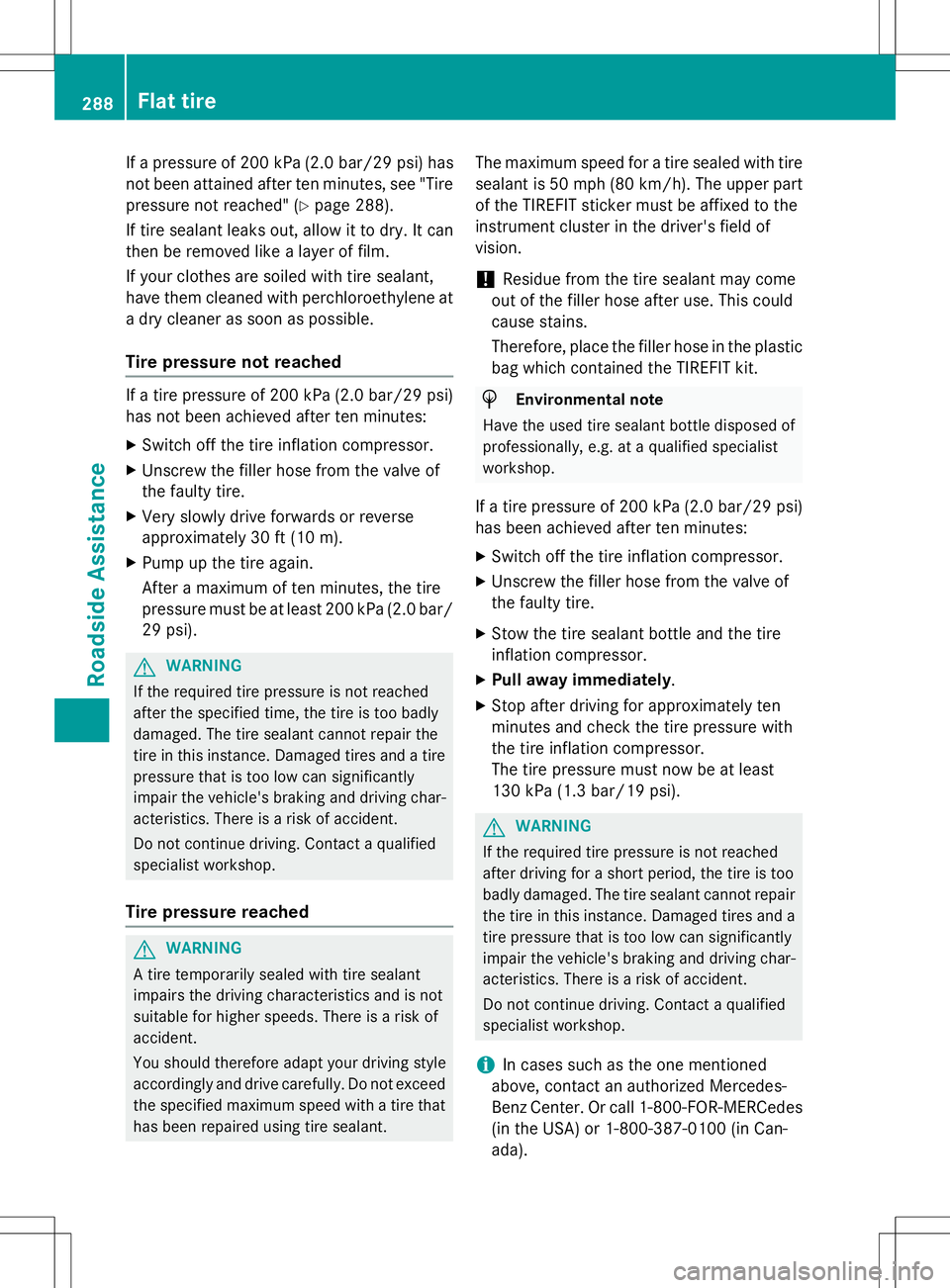 MERCEDES-BENZ B-CLASS SPORTS 2015 Owners Manual If a pressure of 200 kPa (2.0 bar/29 psi) hasnot been attained after ten minutes, see "Tire
pressure not reached" ( Ypage 288).
If tire sealant leaks out, allow it to dry. It can
then be remo MERCEDES-BENZ B-CLASS SPORTS 2015 Owners Manual If a pressure of 200 kPa (2.0 bar/29 psi) hasnot been attained after ten minutes, see "Tire
pressure not reached" ( Ypage 288).
If tire sealant leaks out, allow it to dry. It can
then be remo