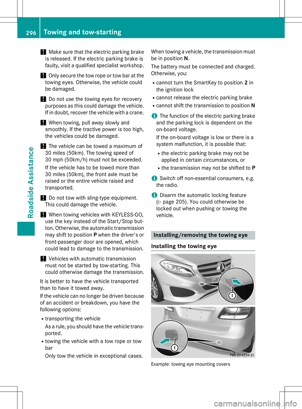MERCEDES-BENZ B-CLASS SPORTS 2015 Owners Manual !Make sure that the electric parking brake
is released. If the electric parking brake is
faulty, visit a qualified specialist workshop.
!Only secure the tow rope or tow bar at the
towing eyes. Otherw MERCEDES-BENZ B-CLASS SPORTS 2015 Owners Manual !Make sure that the electric parking brake
is released. If the electric parking brake is
faulty, visit a qualified specialist workshop.
!Only secure the tow rope or tow bar at the
towing eyes. Otherw