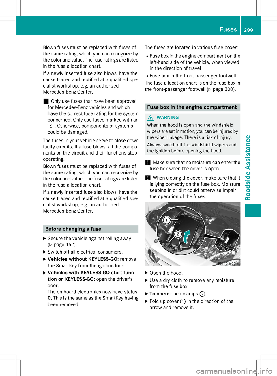 MERCEDES-BENZ B-CLASS SPORTS 2015 Owners Manual Blown fuses must be replaced with fuses of
the same rating, which you can recognize by
the color and value. The fuse ratings are listedin the fuse allocation chart.
If a newly inserted fuse also blo MERCEDES-BENZ B-CLASS SPORTS 2015 Owners Manual Blown fuses must be replaced with fuses of
the same rating, which you can recognize by
the color and value. The fuse ratings are listedin the fuse allocation chart.
If a newly inserted fuse also blo