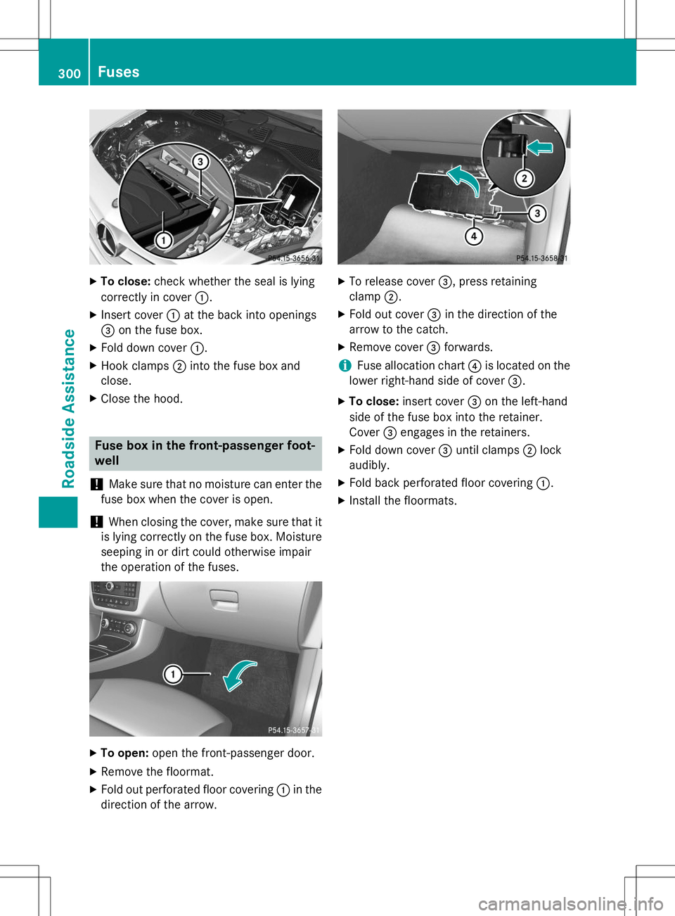 MERCEDES-BENZ B-CLASS SPORTS 2015 Owners Manual XTo close: check whether the seal is lying
correctly in cover :.
X Insert cover :at the back into openings
= on the fuse box.
X Fold down cover :.
X Hook clamps ;into the fuse box and
close.
X Close t MERCEDES-BENZ B-CLASS SPORTS 2015 Owners Manual XTo close: check whether the seal is lying
correctly in cover :.
X Insert cover :at the back into openings
= on the fuse box.
X Fold down cover :.
X Hook clamps ;into the fuse box and
close.
X Close t