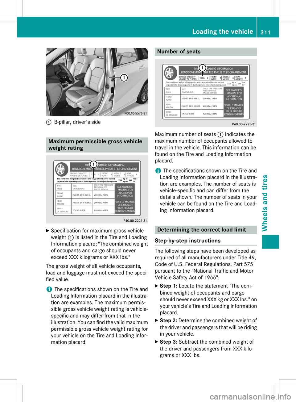 MERCEDES-BENZ B-CLASS SPORTS 2015 Owners Manual :B-pillar, driver's side
Maximum permissible gross vehicle
weight rating
XSpecification for maximum gross vehicle
weight :is listed in the Tire and Loading
Information placard: "The combined MERCEDES-BENZ B-CLASS SPORTS 2015 Owners Manual :B-pillar, driver's side
Maximum permissible gross vehicle
weight rating
XSpecification for maximum gross vehicle
weight :is listed in the Tire and Loading
Information placard: "The combined