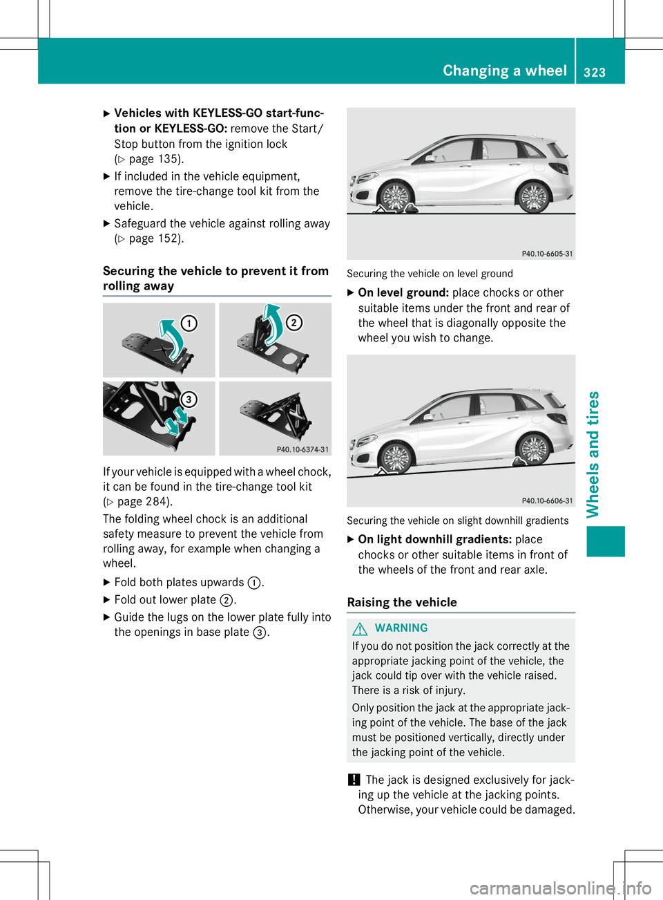 MERCEDES-BENZ B-CLASS SPORTS 2015 Owners Manual XVehicles with KEYLESS-GO start-func-
tion or KEYLESS-GO: remove the Start/
Stop button from the ignition lock ( Y page 135).
X If included in the vehicle equipment,
remove the tire-change tool kit f MERCEDES-BENZ B-CLASS SPORTS 2015 Owners Manual XVehicles with KEYLESS-GO start-func-
tion or KEYLESS-GO: remove the Start/
Stop button from the ignition lock ( Y page 135).
X If included in the vehicle equipment,
remove the tire-change tool kit f
