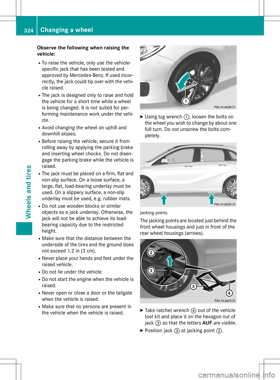 MERCEDES-BENZ B-CLASS SPORTS 2015 Owners Manual Observe the following when raising the vehicle:
R To raise the vehicle, only use the vehicle-
specific jack that has been tested and
approved by Mercedes-Benz. If used incor-
rectly, the jack could ti MERCEDES-BENZ B-CLASS SPORTS 2015 Owners Manual Observe the following when raising the vehicle:
R To raise the vehicle, only use the vehicle-
specific jack that has been tested and
approved by Mercedes-Benz. If used incor-
rectly, the jack could ti