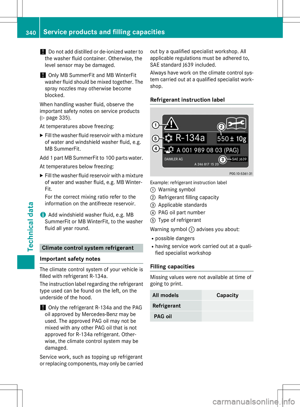 MERCEDES-BENZ B-CLASS SPORTS 2015  Owners Manual !Do not add distilled or de-ionized water to
the washer fluid container. Otherwise, the 
level sensor may be damaged.
!Only MB SummerFit and MB WinterFit
washer fluid should be mixed together. The spr