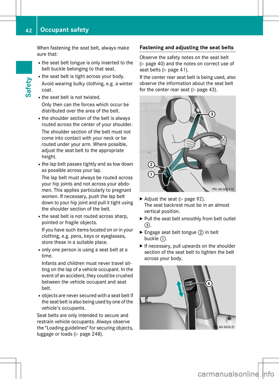 MERCEDES-BENZ B-CLASS SPORTS 2015 Service Manual When fastening the seat belt, always make
sure that:
R the seat belt tongue is only inserted to the
belt buckle belonging to that seat.
R the seat belt is tight across your body.
Avoid wearing bulky MERCEDES-BENZ B-CLASS SPORTS 2015 Service Manual When fastening the seat belt, always make
sure that:
R the seat belt tongue is only inserted to the
belt buckle belonging to that seat.
R the seat belt is tight across your body.
Avoid wearing bulky
