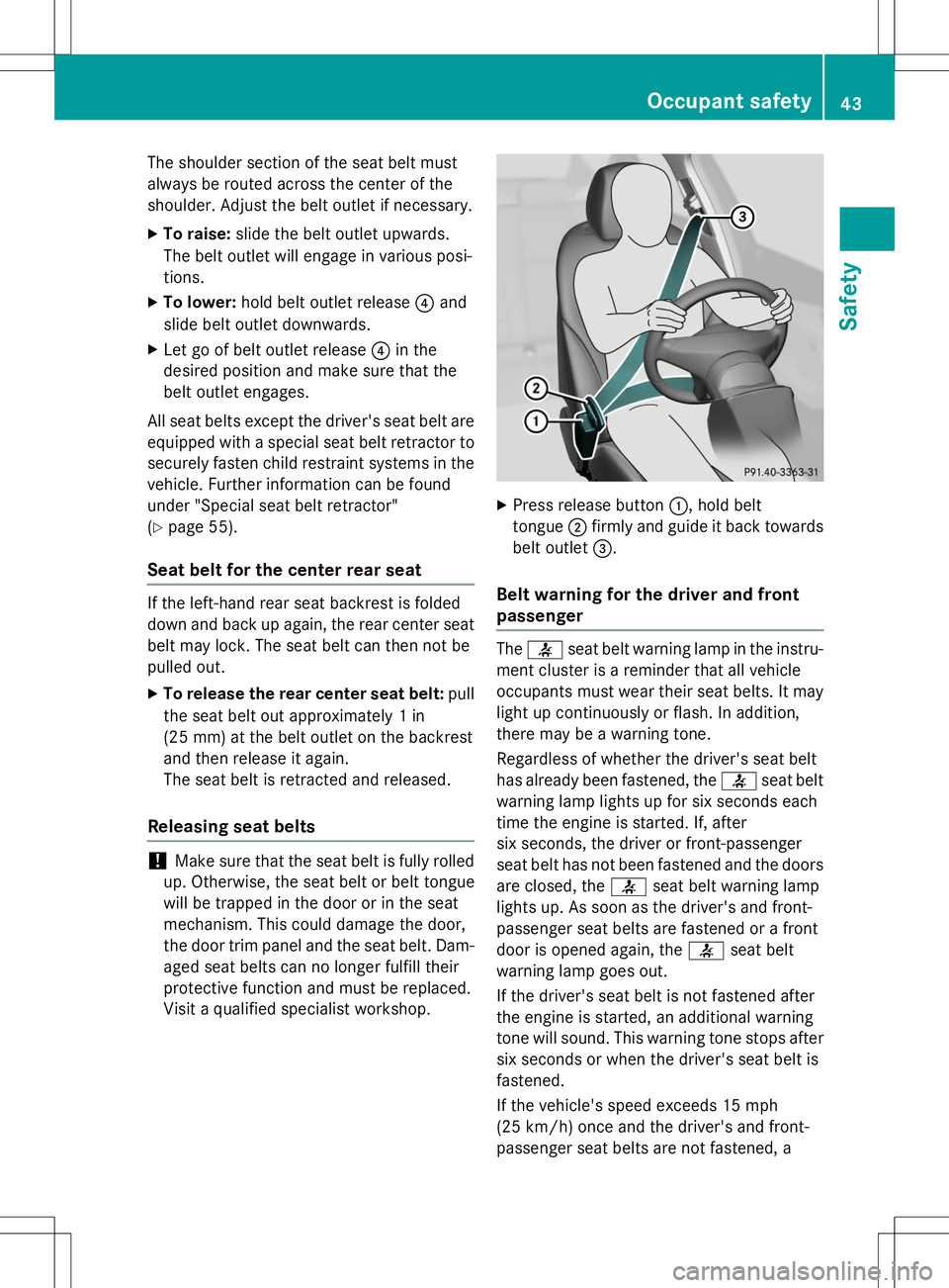 MERCEDES-BENZ B-CLASS SPORTS 2015 Service Manual The shoulder section of the seat belt must
always be routed across the center of the
shoulder. Adjust the belt outlet if necessary.
X To raise: slide the belt outlet upwards.
The belt outlet will eng MERCEDES-BENZ B-CLASS SPORTS 2015 Service Manual The shoulder section of the seat belt must
always be routed across the center of the
shoulder. Adjust the belt outlet if necessary.
X To raise: slide the belt outlet upwards.
The belt outlet will eng