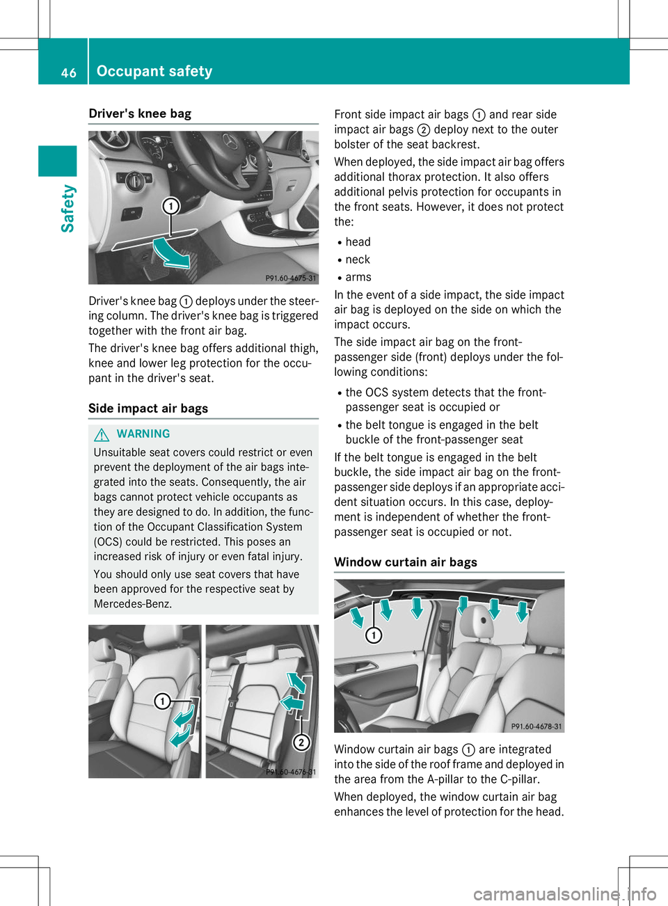 MERCEDES-BENZ B-CLASS SPORTS 2015 Service Manual Driver's knee bag
Driver's knee bag:deploys under the steer-
ing column. The driver's knee bag is triggered
together with the front air bag.
The driver's knee bag offers additional th MERCEDES-BENZ B-CLASS SPORTS 2015 Service Manual Driver's knee bag
Driver's knee bag:deploys under the steer-
ing column. The driver's knee bag is triggered
together with the front air bag.
The driver's knee bag offers additional th