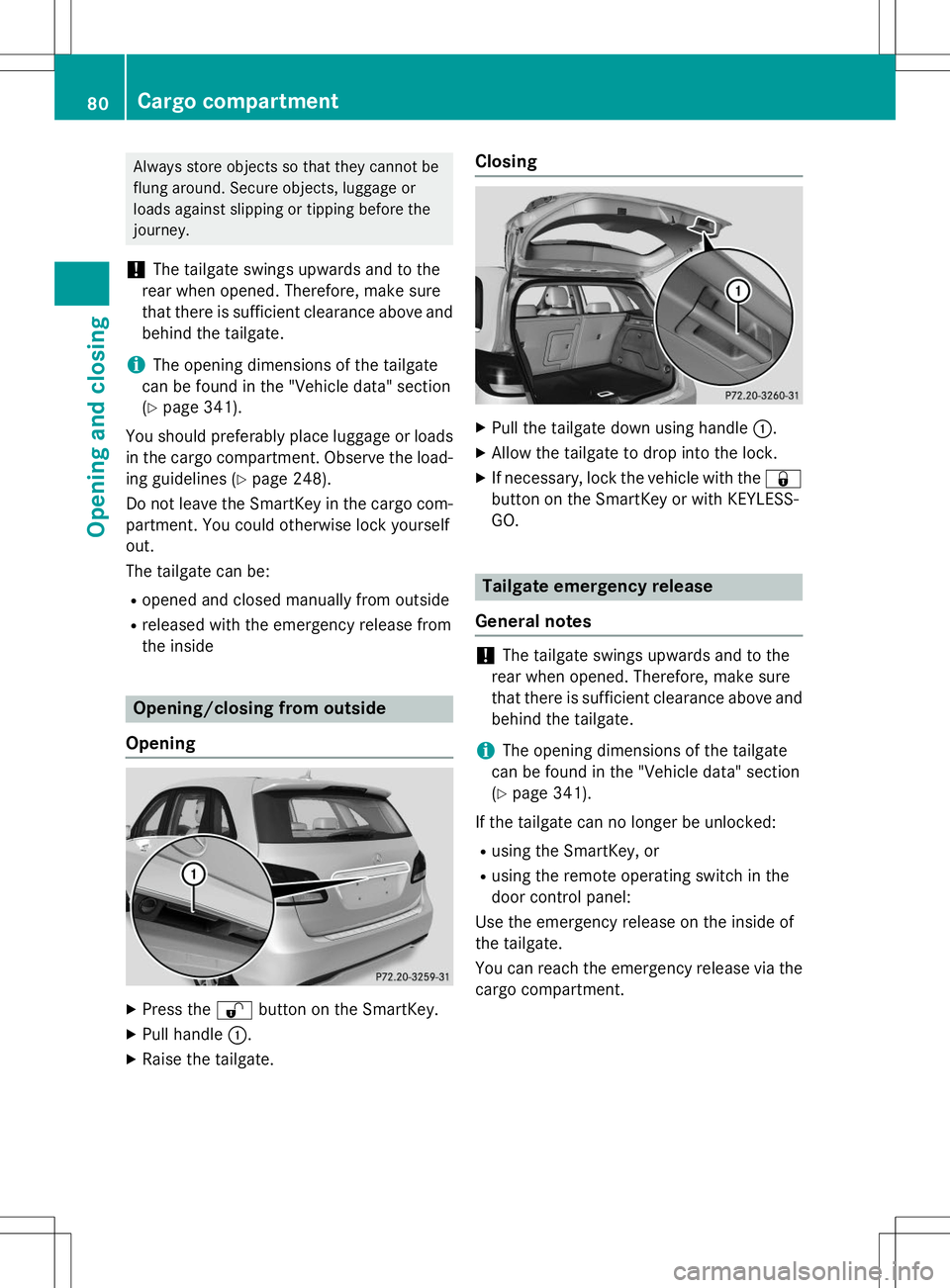 MERCEDES-BENZ B-CLASS SPORTS 2015 Manual Online Always store objects so that they cannot be 
flung around. Secure objects, luggage or
loads against slipping or tipping before the
journey.
!The tailgate swings upwards and to the
rear when opened. Th