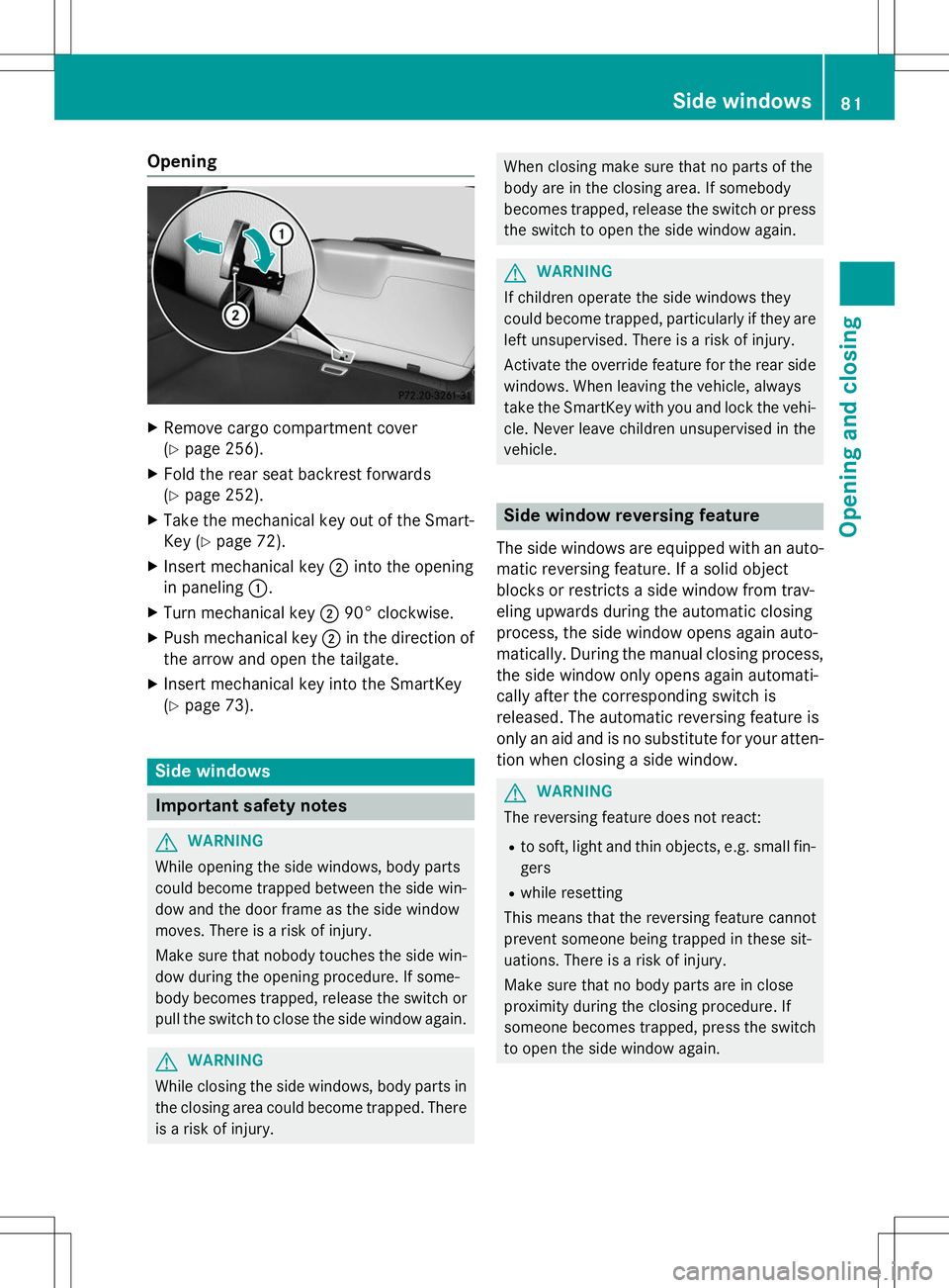 MERCEDES-BENZ B-CLASS SPORTS 2015 Manual Online Opening
XRemove cargo compartment cover (Y page 256).
X Fold the rear seat backrest forwards(Y page 252).
X Take the mechanical key out of the Smart-
Key ( Ypage 72).
X Insert mechanical key ;into the