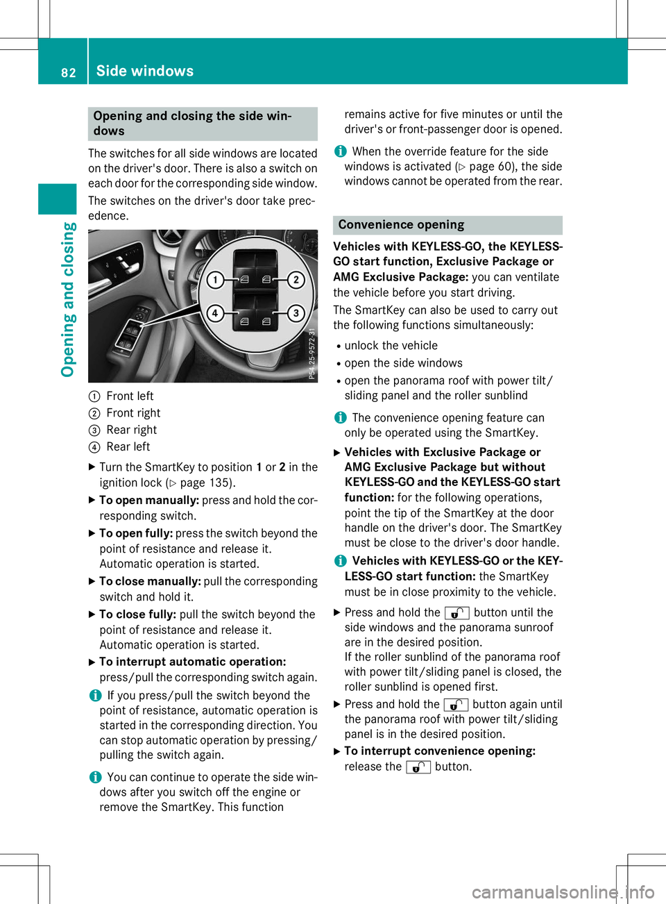 MERCEDES-BENZ B-CLASS SPORTS 2015 Manual Online Opening and closing the side win- dows
The switches for all side windows are located
on the driver's door. There is also a switch on
each door for the corresponding side window.
The switches on th