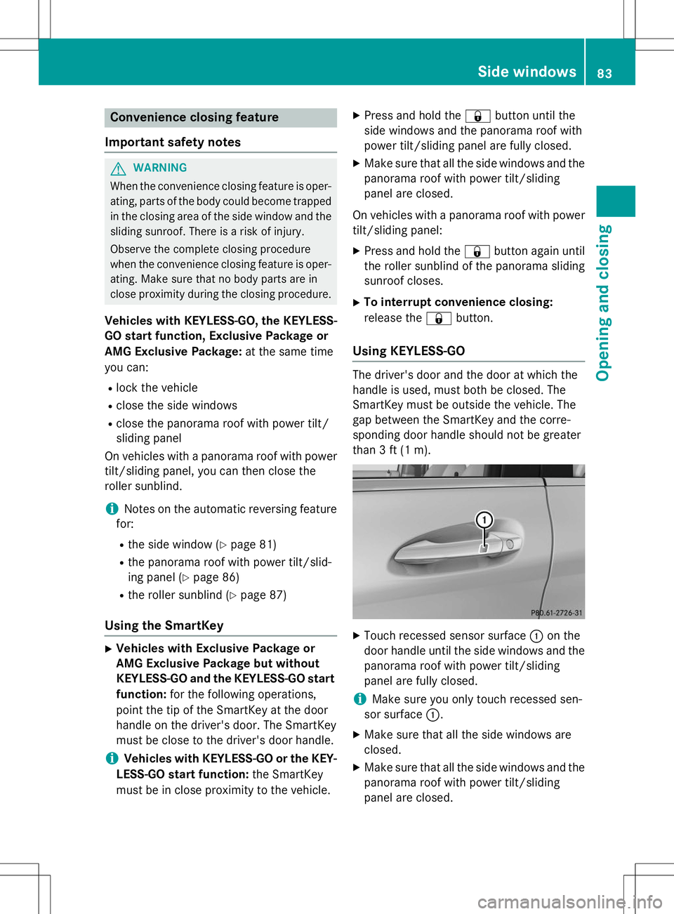 MERCEDES-BENZ B-CLASS SPORTS 2015 Manual Online Convenience closing feature
Important safety notes
GWARNING
When the convenience closing feature is oper- ating, parts of the body could become trapped
in the closing area of the side window and the
s