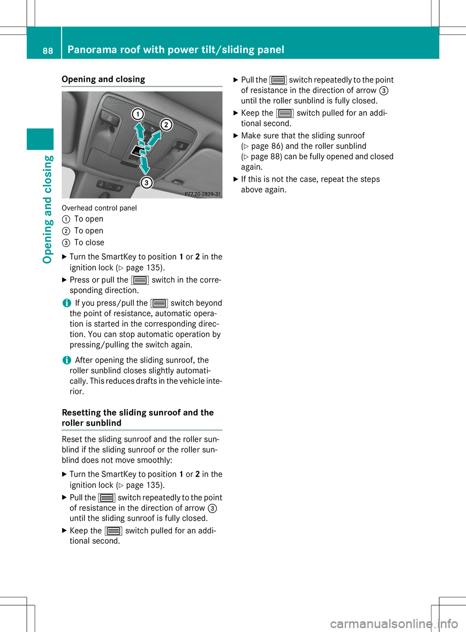 MERCEDES-BENZ B-CLASS SPORTS 2015 Manual Online Opening and closing
Overhead control panel :
To open
;To open
=To close
X Turn the SmartKey to position 1or 2in the
ignition lock ( Ypage 135).
X Press or pull the 3switch in the corre-
sponding direc