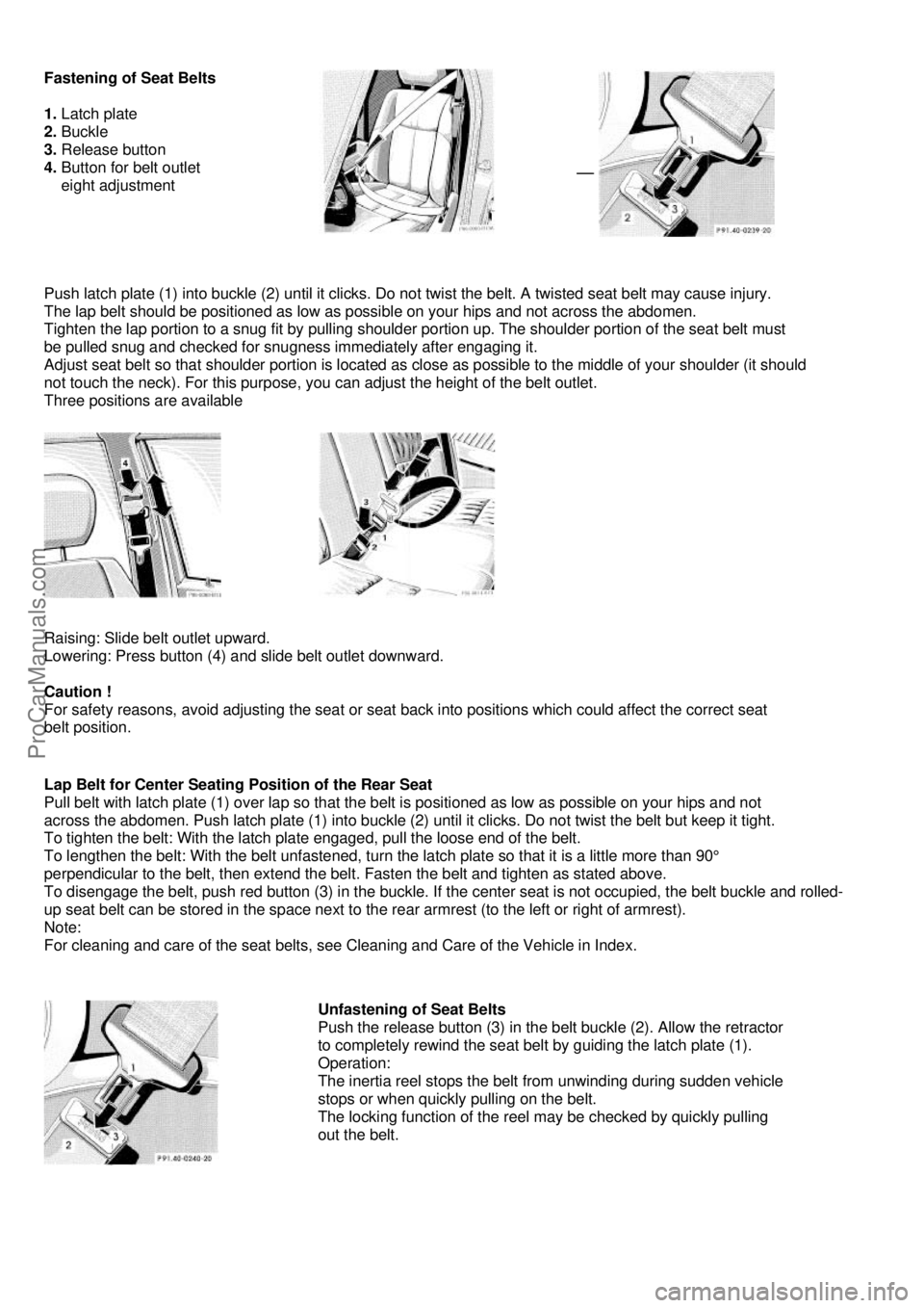 MERCEDES-BENZ C-CLASS 1999 Owners Guide
Fastening of Seat Belts
1. Latch plate
2. Buckle
3. Release button
4. Button for belt outlet
eight adjustment
Push latch plate (1) into buckle (2) until it clicks. Do not MERCEDES-BENZ C-CLASS 1999 Owners Guide
Fastening of Seat Belts
1. Latch plate
2. Buckle
3. Release button
4. Button for belt outlet
eight adjustment
Push latch plate (1) into buckle (2) until it clicks. Do not