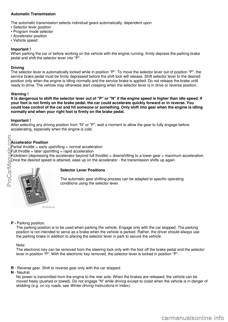 MERCEDES-BENZ C-CLASS 1999  Owners Manual Automatic Transmission 
 
The automatic transmission selects individual gears automatically, dependent upon 
• Selector lever position 
• Program mode selector 
• Accelerator position 
• Vehic