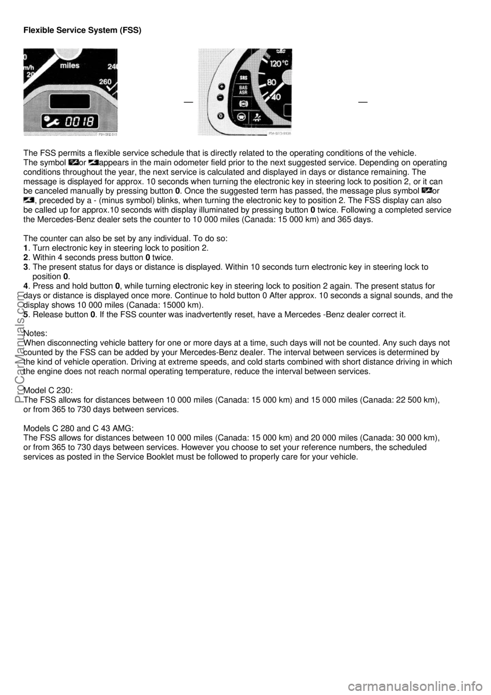 MERCEDES-BENZ C-CLASS 1999 Owners Manual Flexible Service System (FSS)
The FSS permits a flexible service schedule that is dire
ctly related to the operating conditions of the vehicle.
The symbol
or appears in the main odometer f MERCEDES-BENZ C-CLASS 1999 Owners Manual Flexible Service System (FSS)
The FSS permits a flexible service schedule that is dire
ctly related to the operating conditions of the vehicle.
The symbol
or appears in the main odometer f