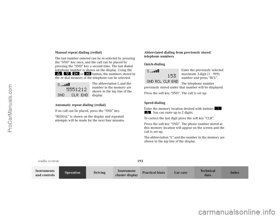 MERCEDES-BENZ C-CLASS 2002 User Guide 193
Audio system
Te ch n i c a l
data
Instruments
and controls Operation
DrivingInstrument
cluster display Practical hints Car care Index
Manual repeat dialing (redial)
The last number entered can b MERCEDES-BENZ C-CLASS 2002 User Guide 193
Audio system
Te ch n i c a l
data
Instruments
and controls Operation
DrivingInstrument
cluster display Practical hints Car care Index
Manual repeat dialing (redial)
The last number entered can b