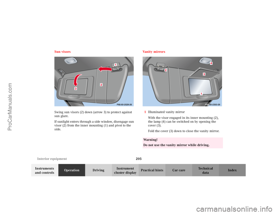 MERCEDES-BENZ C-CLASS 2002 User Guide 205
Interior equipment
Te ch n i c a l
data
Instruments
and controls Operation
DrivingInstrument
cluster display Practical hints Car care Index
Sun visors
Swing sun visors (2) down (arrow 3) to prot MERCEDES-BENZ C-CLASS 2002 User Guide 205
Interior equipment
Te ch n i c a l
data
Instruments
and controls Operation
DrivingInstrument
cluster display Practical hints Car care Index
Sun visors
Swing sun visors (2) down (arrow 3) to prot