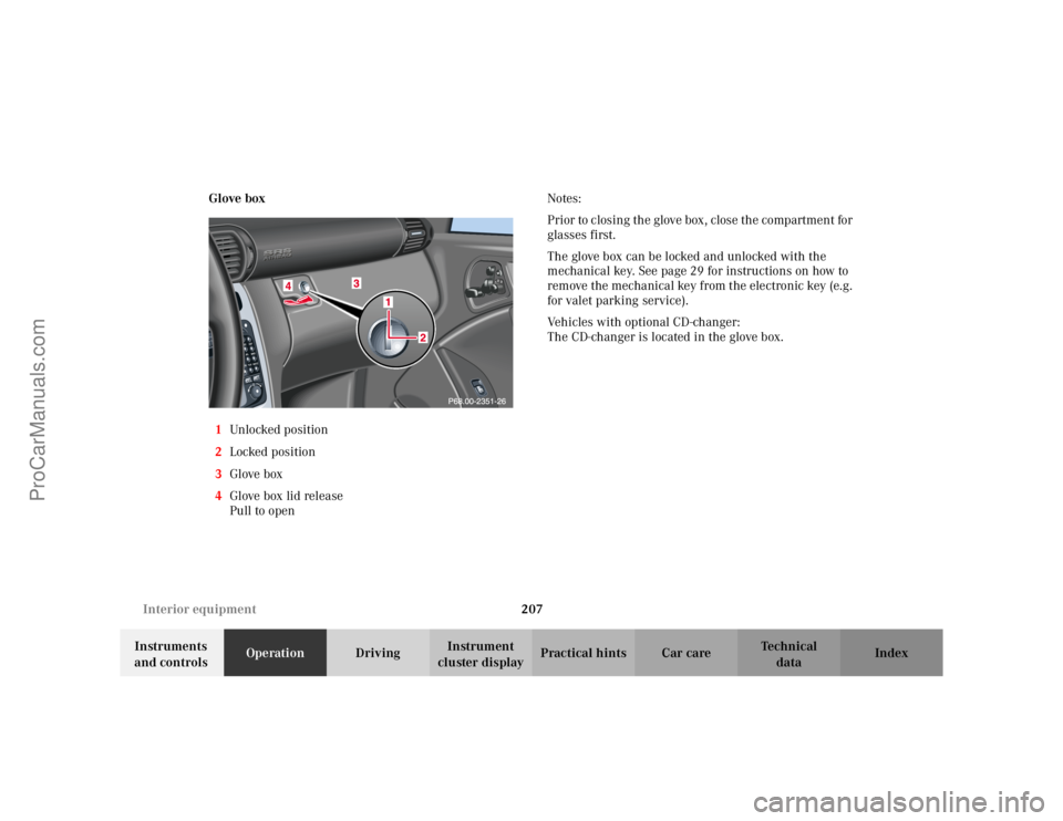 MERCEDES-BENZ C-CLASS 2002  Owners Manual 207
Interior equipment
Te ch n i c a l
data
Instruments 
and controls Operation
DrivingInstrument 
cluster display Practical hints Car care Index
Glove box
1 Unlocked positio n
2 Locked position
3 Glo