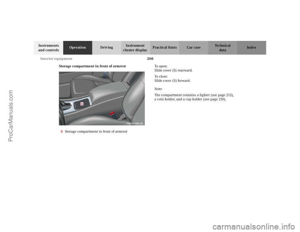 MERCEDES-BENZ C-CLASS 2002  Owners Manual 208
Interior equipment
Te ch n i c a l
data
Instruments 
and controls Operation
DrivingInstrument 
cluster display Practical hints Car care Index
Storage compartment in front of armrest
5 Storage comp
