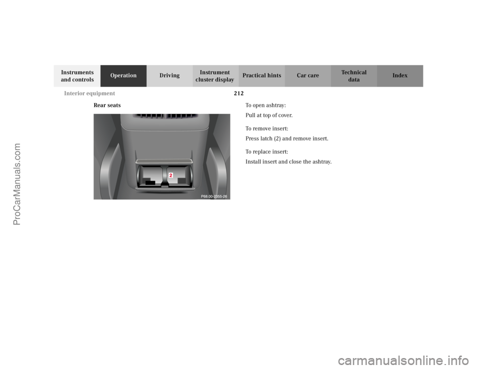 MERCEDES-BENZ C-CLASS 2002  Owners Manual 212
Interior equipment
Te ch n i c a l
data
Instruments 
and controls Operation
DrivingInstrument 
cluster display Practical hints Car care Index
Rear seats To  o p e n  a s h t r ay :
Pull at top of 