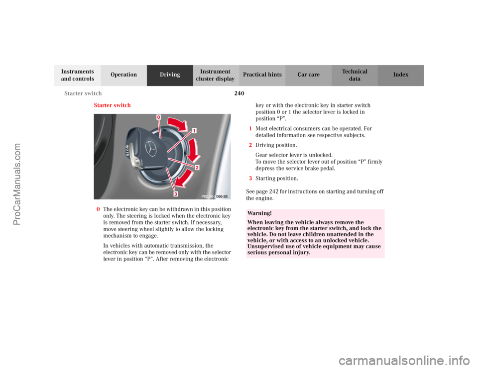 MERCEDES-BENZ C-CLASS 2002 Owners Guide 240
Starter switch
Te ch n i c a l
data
Instruments
and controls Operation
DrivingInstrument
cluster display Practical hints Car care Index
Starter switch
0 The electronic key can be withdrawn in th MERCEDES-BENZ C-CLASS 2002 Owners Guide 240
Starter switch
Te ch n i c a l
data
Instruments
and controls Operation
DrivingInstrument
cluster display Practical hints Car care Index
Starter switch
0 The electronic key can be withdrawn in th