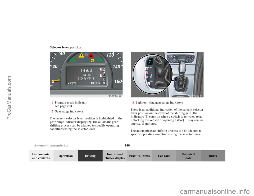 MERCEDES-BENZ C-CLASS 2002 Owners Manual 249
Automatic transmission
Te ch n i c a l
data
Instruments
and controls Operation
DrivingInstrument
cluster display Practical hints Car care Index
Selector lever position
1 Program mode indicator,
MERCEDES-BENZ C-CLASS 2002 Owners Manual 249
Automatic transmission
Te ch n i c a l
data
Instruments
and controls Operation
DrivingInstrument
cluster display Practical hints Car care Index
Selector lever position
1 Program mode indicator,