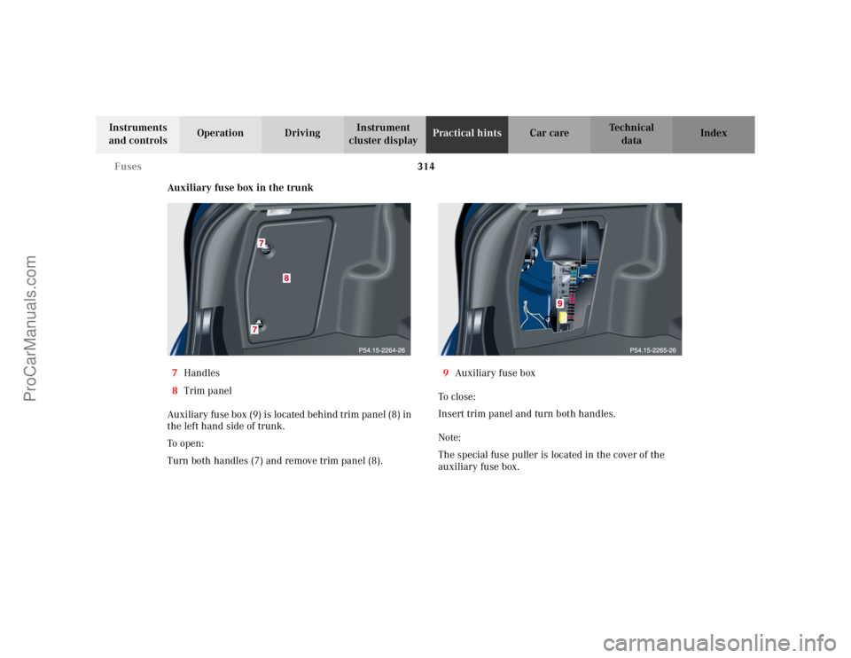 MERCEDES-BENZ C-CLASS 2002 Owners Manual 314
Fuses
Te ch n i c a l
data
Instruments
and controls Operation Driving
Instrument
cluster display Practical hints
Car care Index
Auxiliary fuse box in the trunk
7 Handles
8 Trim panel
Auxiliary MERCEDES-BENZ C-CLASS 2002 Owners Manual 314
Fuses
Te ch n i c a l
data
Instruments
and controls Operation Driving
Instrument
cluster display Practical hints
Car care Index
Auxiliary fuse box in the trunk
7 Handles
8 Trim panel
Auxiliary