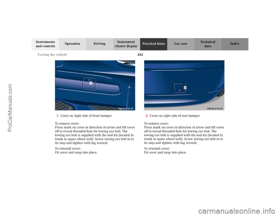 MERCEDES-BENZ C-CLASS 2002 Owners Manual 342
Towing the vehicle
Te ch n i c a l
data
Instruments
and controls Operation Driving
Instrument
cluster display Practical hints
Car care Index
1 Cover on right side of front bumper
To remove cover MERCEDES-BENZ C-CLASS 2002 Owners Manual 342
Towing the vehicle
Te ch n i c a l
data
Instruments
and controls Operation Driving
Instrument
cluster display Practical hints
Car care Index
1 Cover on right side of front bumper
To remove cover