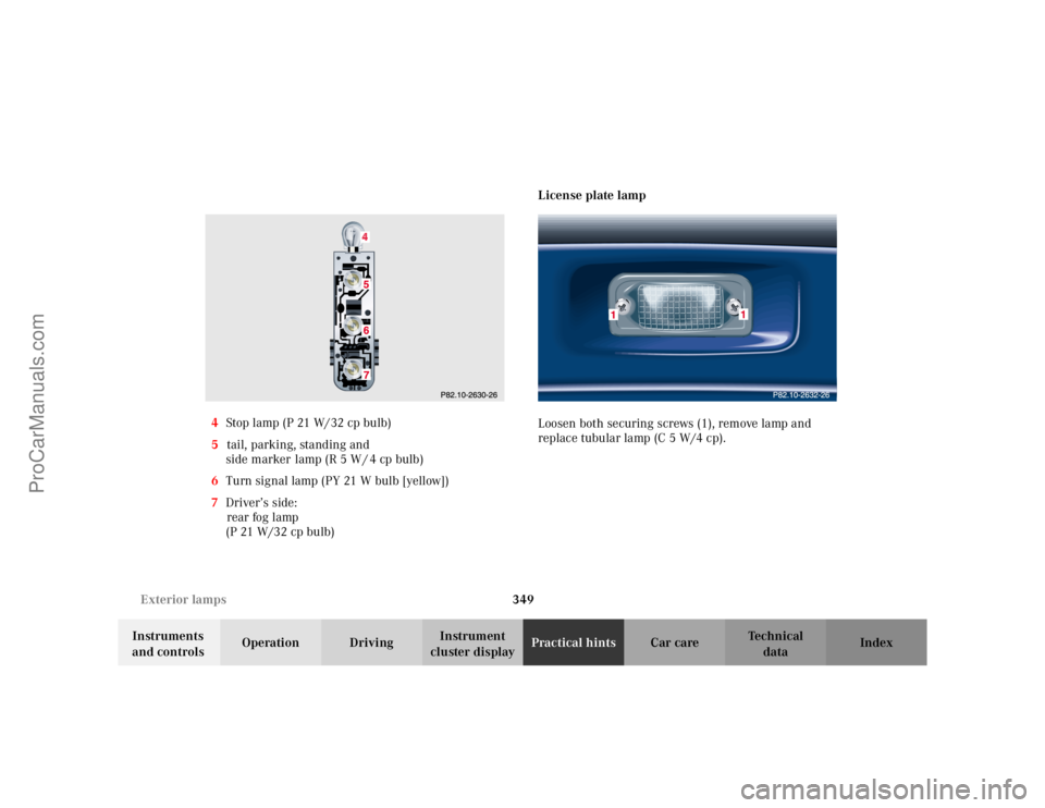 MERCEDES-BENZ C-CLASS 2002  Owners Manual 349
Exterior lamps
Te ch n i c a l
data
Instruments 
and controls Operation Driving
Instrument 
cluster display Practical hints
Car care Index
4
Stop lamp (P 21 W/32 cp bulb)
5 tail, parking, standing