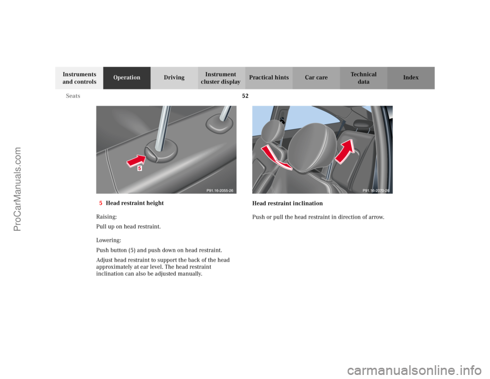MERCEDES-BENZ C-CLASS 2002  Owners Manual 52
Seats
Te ch n i c a l
data
Instruments 
and controls Operation
DrivingInstrument 
cluster display Practical hints Car care Index
5 Head restraint height
Raising:
Pull up on head restraint.
Lowering
