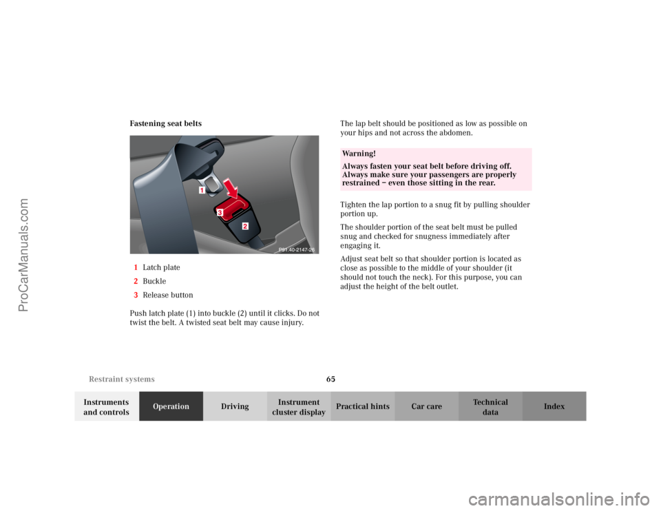 MERCEDES-BENZ C-CLASS 2002  Owners Manual 65
Restraint systems
Te ch n i c a l
data
Instruments 
and controls Operation
DrivingInstrument 
cluster display Practical hints Car care Index
Fastening seat belts
1 Latch plate
2 Buckle
3 Release bu