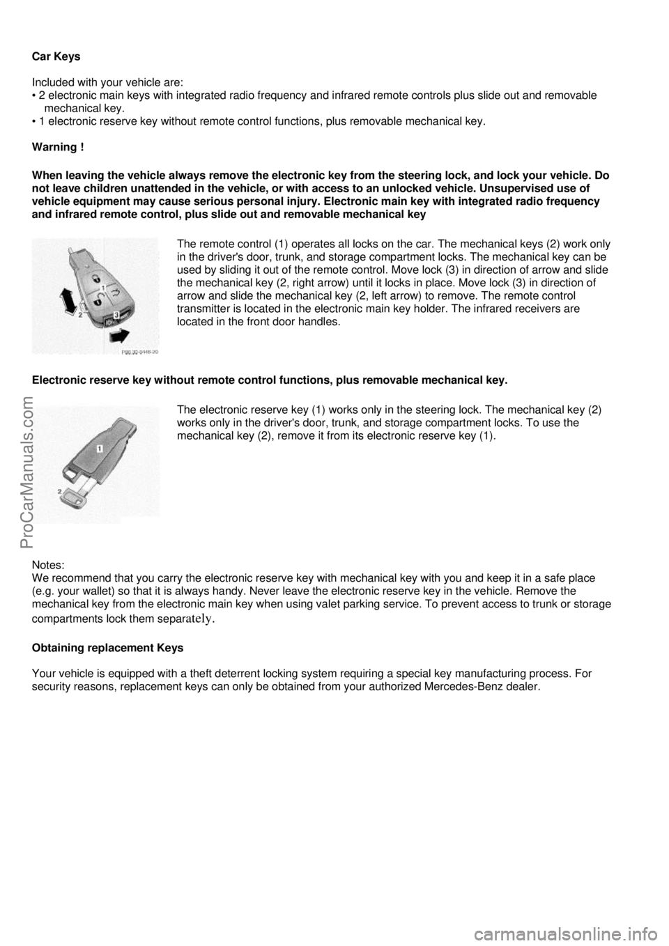 MERCEDES-BENZ C-280 1999 User Guide  
Car Keys 
 
Included with your vehicle are: 
• 2 electronic main keys with integrated radio frequency and infrared remote controls plus slide out and removable 
    mechanical key. 
• 1 electron