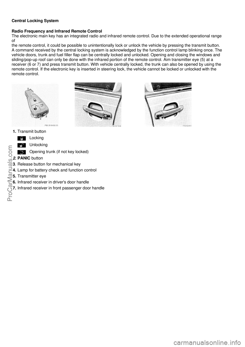 MERCEDES-BENZ C-280 1999 User Guide  
Central Locking System 
 
Radio Frequency and Infrared Remote Control 
The electronic main key has an integrated radio and infrar ed remote control. Due to the extended operational range 
of  
the r