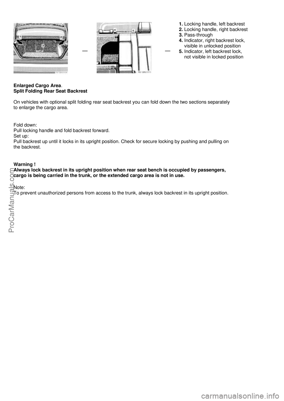 MERCEDES-BENZ C-280 1999 Service Manual  
 
 
 
 
1. Locking handle, left backrest 
2.  Locking handle, right backrest 
3.  Pass-through 
4.  Indicator, right backrest lock, 
    visible in unlocked position 
5.  Indicator, left backrest lo