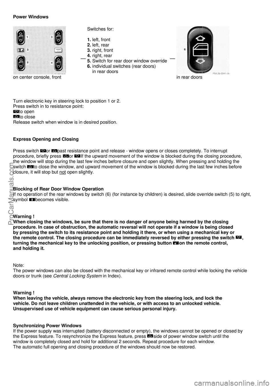 MERCEDES-BENZ C-280 1999  Owners Manual Power Windows   
  
 on center console, front 
 
Switches for: 
 
1.
 left, front 
2.  left, rear 
3.  right, front 
4.  right, rear 
5.  Switch for rear door window override
6.  individual switches (