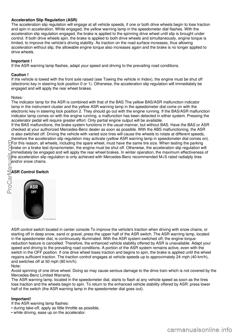 MERCEDES-BENZ C-280 1999 Manual PDF  
Acceleration Slip Regulation (ASR) 
The acceleration slip regulation will engage at all vehicle s peeds, if one or both drive wheels begin to lose traction  
and spin in acceleration. While engaged,