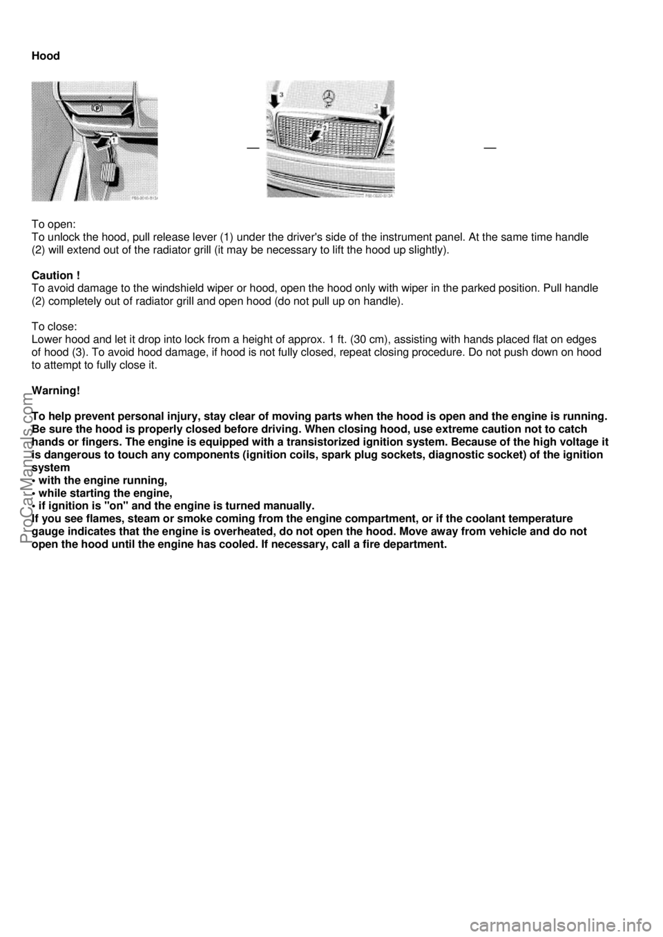 MERCEDES-BENZ C-280 1999 Manual PDF  
Hood 
 
 
 
  
 
To open: 
To unlock the hood, pull release lever (1) under the drivers 
side of the instrument panel. At the same time handle  
(2) will extend out of the radiator grill (it  may b
