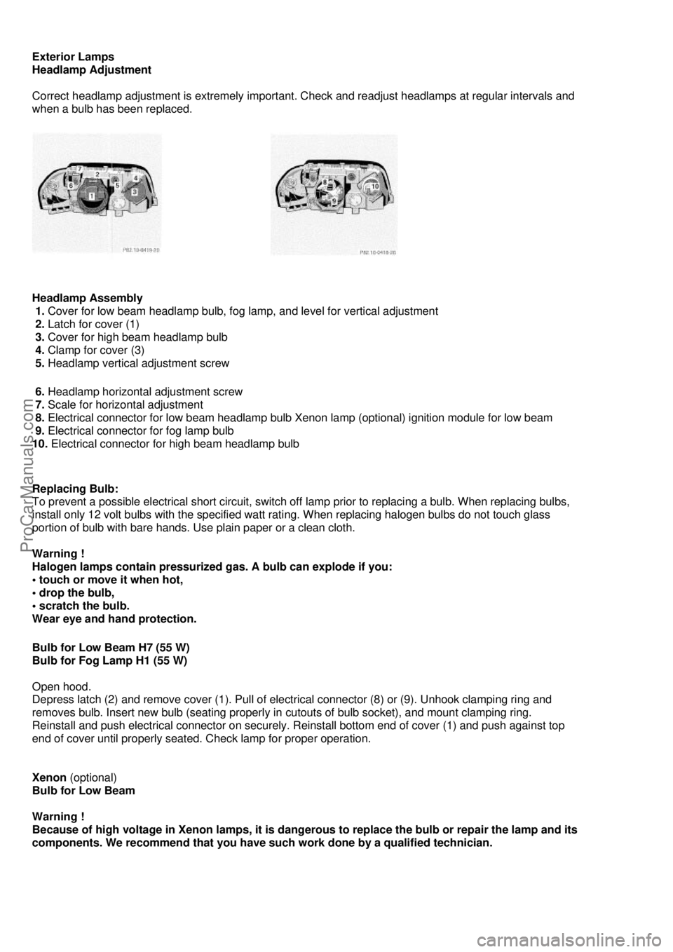 MERCEDES-BENZ C-280 1999 Manual Online  
Exterior Lamps 
Headlamp Adjustment 
 
Correct headlamp adjustment is extremely important. Check and readjust headlamps at regular intervals and  
when a bulb has been replaced.
 
 
 
    
 
 
Headl