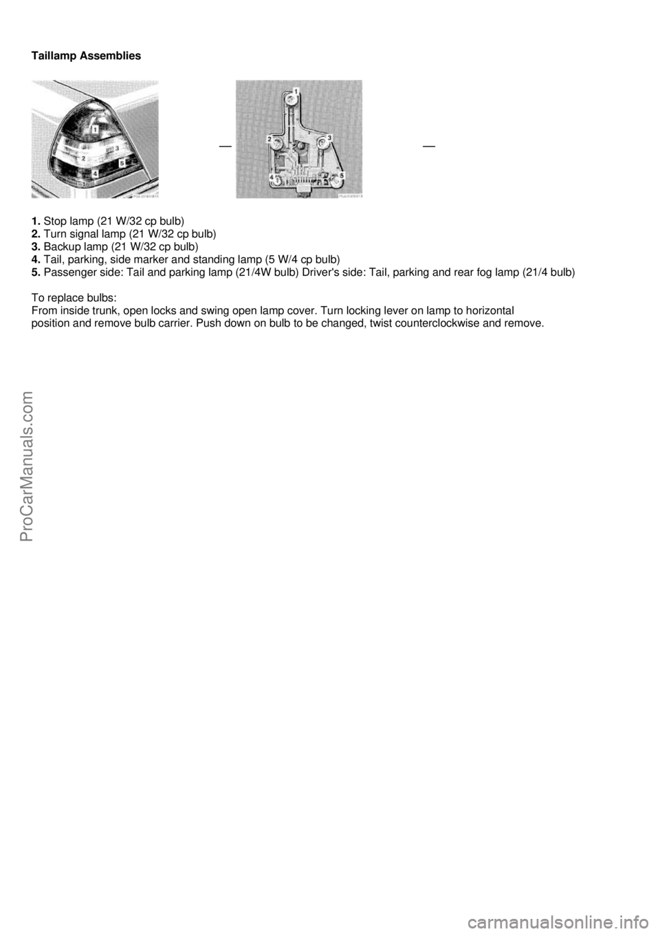 MERCEDES-BENZ C-280 1999  Owners Manual  
Taillamp Assemblies 
 
 
 
 
 
1. Stop lamp (21 W/32 cp bulb) 
2.  Turn signal lamp (21 W/32 cp bulb) 
3.  Backup lamp (21 W/32 cp bulb) 
4.  Tail, parking, side marker and standing lamp (5 W/4 cp b