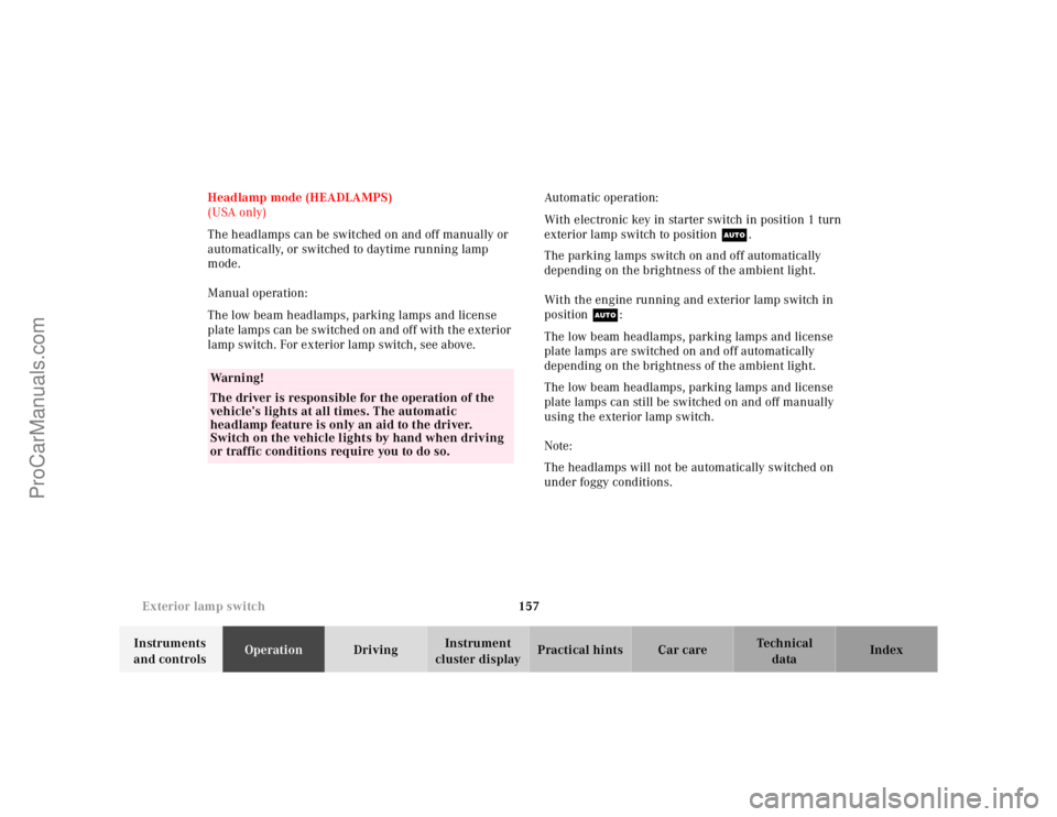 MERCEDES-BENZ CL-CLASS 2000  Owners Manual 157 Exterior lamp switch
Te ch n ica l
data Instruments 
and controlsOperationDrivingInstrument 
cluster displayPractical hints Car care Index Headlamp mode (HEADLAMPS)
(USA only)
The headlamps can be