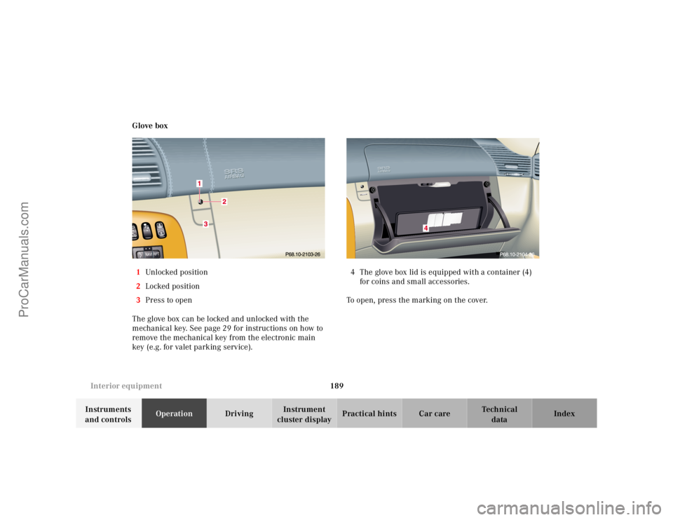 MERCEDES-BENZ CL-CLASS 2000 Owners Manual 189 Interior equipment
Te ch n ica l
data Instruments
and controlsOperationDrivingInstrument
cluster displayPractical hints Car care Index Glove box
1Unl ocked position
2Locked position
3Press to o MERCEDES-BENZ CL-CLASS 2000 Owners Manual 189 Interior equipment
Te ch n ica l
data Instruments
and controlsOperationDrivingInstrument
cluster displayPractical hints Car care Index Glove box
1Unl ocked position
2Locked position
3Press to o