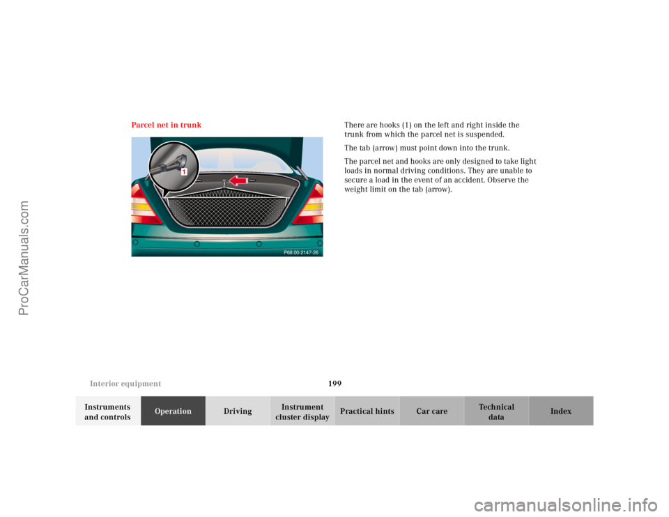 MERCEDES-BENZ CL-CLASS 2000 Owners Manual 199 Interior equipment
Te ch n ica l
data Instruments
and controlsOperationDrivingInstrument
cluster displayPractical hints Car care Index Parcel net in trunkThere are hooks (1) on the left and righ MERCEDES-BENZ CL-CLASS 2000 Owners Manual 199 Interior equipment
Te ch n ica l
data Instruments
and controlsOperationDrivingInstrument
cluster displayPractical hints Car care Index Parcel net in trunkThere are hooks (1) on the left and righ