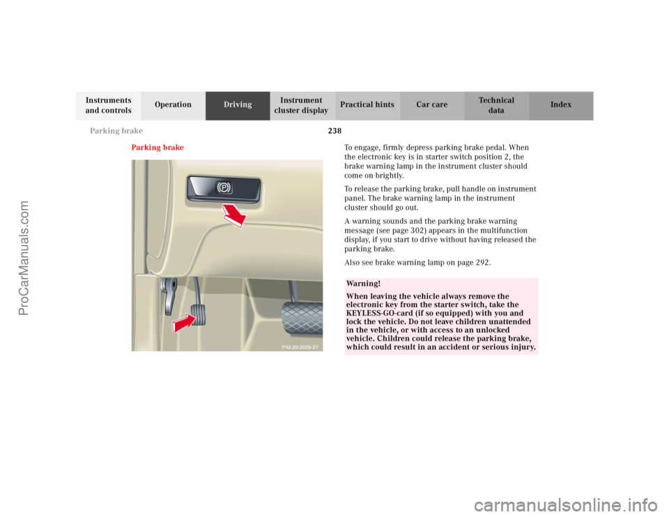 MERCEDES-BENZ CL-CLASS 2000 Owners Manual 238 Parking brake
Te ch n ica l
data Instruments
and controlsOperationDrivingInstrument
cluster displayPractical hints Car care Index
Parking brakeTo engage, firmly depress parking brake pedal. When MERCEDES-BENZ CL-CLASS 2000 Owners Manual 238 Parking brake
Te ch n ica l
data Instruments
and controlsOperationDrivingInstrument
cluster displayPractical hints Car care Index
Parking brakeTo engage, firmly depress parking brake pedal. When