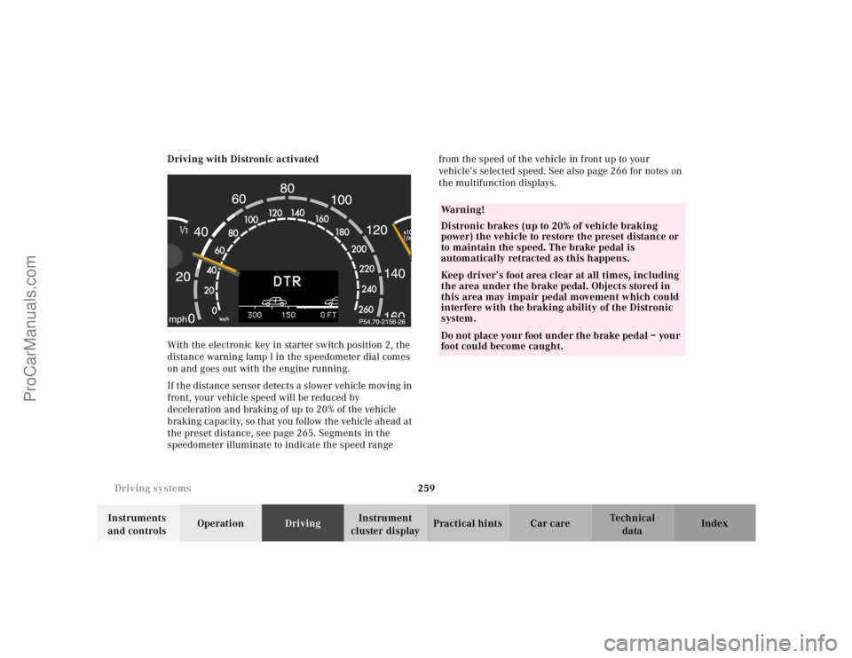 MERCEDES-BENZ CL-CLASS 2000 Owners Manual 259 Driving systems
Te ch n ica l
data Instruments
and controlsOperationDrivingInstrument
cluster displayPractical hints Car care Index Driving with Distronic activated
With the electronic key in st MERCEDES-BENZ CL-CLASS 2000 Owners Manual 259 Driving systems
Te ch n ica l
data Instruments
and controlsOperationDrivingInstrument
cluster displayPractical hints Car care Index Driving with Distronic activated
With the electronic key in st