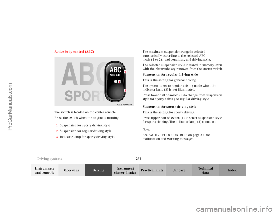MERCEDES-BENZ CL-CLASS 2000 Owners Manual 275 Driving systems
Te ch n ica l
data Instruments
and controlsOperationDrivingInstrument
cluster displayPractical hints Car care Index Active body control (ABC)
The switch is located on the center MERCEDES-BENZ CL-CLASS 2000 Owners Manual 275 Driving systems
Te ch n ica l
data Instruments
and controlsOperationDrivingInstrument
cluster displayPractical hints Car care Index Active body control (ABC)
The switch is located on the center
