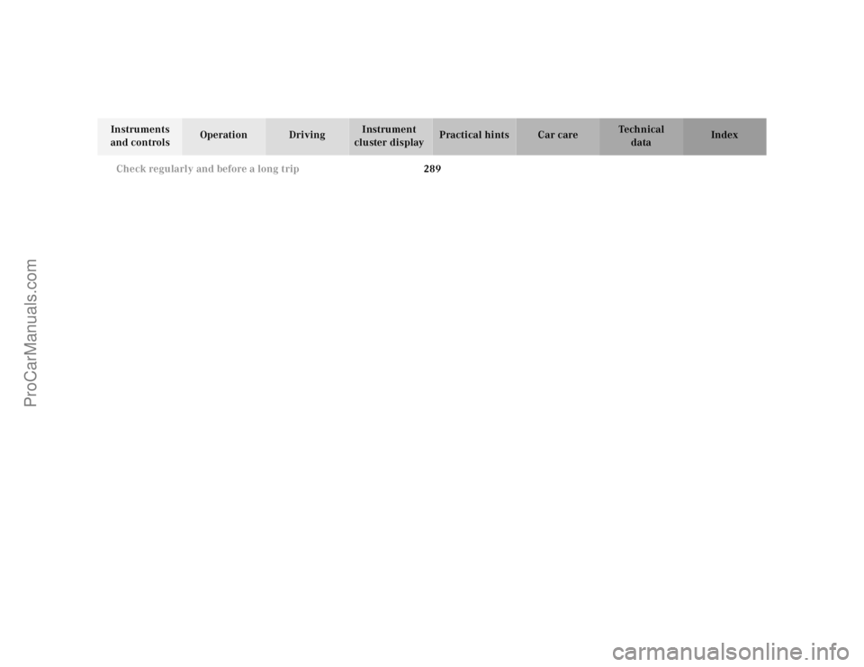 MERCEDES-BENZ CL-CLASS 2000 Owners Manual 289 Check regularly and before a long trip
Te ch n ica l
data Instruments
and controlsOperation DrivingInstrument
cluster displayPractical hints Car care Index
ProCarManuals.com MERCEDES-BENZ CL-CLASS 2000 Owners Manual 289 Check regularly and before a long trip
Te ch n ica l
data Instruments
and controlsOperation DrivingInstrument
cluster displayPractical hints Car care Index
ProCarManuals.com